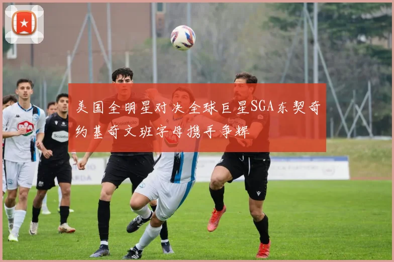 美国全明星对决全球巨星SGA东契奇约基奇文班字母携手争辉
